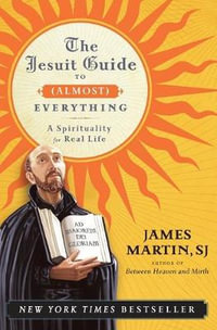 Jesuit Guide to (Almost) Everything PB : A Spirituality for Real Life - James Martin