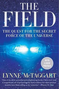 The Field : The Quest for the Secret Force of the Universe - Lynne McTaggart