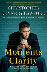 Moments of Clarity : Voices from the Front Lines of Addiction and Recover y - Christopher Kennedy Lawford