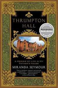 Thrumpton Hall : A Memoir of Life in My Father's House - Miranda Seymour