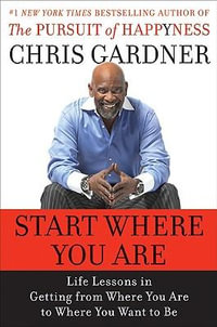 Start Where You Are : Life Lessons in the Pursuit of Happyness - Chris Gardner