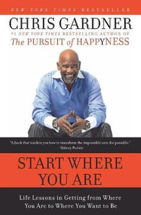 Start Where You Are : Life Lessons in Getting from Where You Are to Where You Want to Be - Chris Gardner