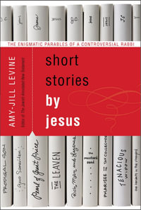 Short Stories by Jesus : The Enigmatic Parables of a Controversial Rabbi - Amy-Jill Levine