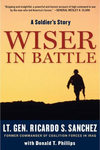 Wiser in Battle : A Soldier's Story - Ricardo S. Sanchez