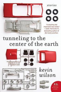 Tunneling to the Center of the Earth : Stories - Kevin Wilson