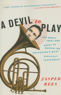 A Devil to Play : One Man's Year-Long Quest to Master the Orchestra's Most Difficult Instrument - Jasper Rees