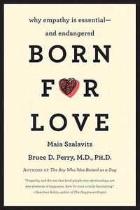 Born for Love : Why Empathy is Essential - and Endangered - Bruce D Perry