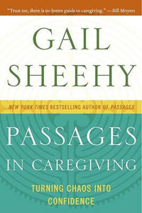 Passages in Caregiving : Turning Chaos Into Confidence - Gail Sheehy