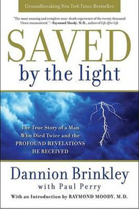 Saved by the Light : The True Story of a Man Who Died Twice and the Profound Revelations He Received - Dannion Brinkley