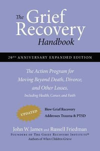 The Grief Recovery Handbook, 20th Anniversary Expanded Edition : The Action Program for Moving Beyond Death, Divorce, and Other Losses - John W. James