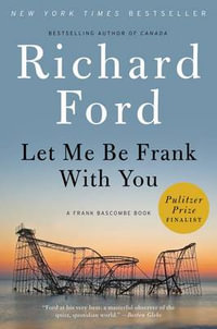 Let Me Be Frank with You : A Frank Bascombe Book - Richard Ford