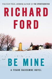 Be Mine : A Frank Bascombe Novel - Richard Ford