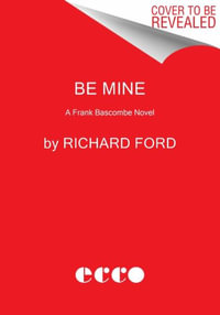 Be Mine : A Frank Bascombe Novel - Richard Ford