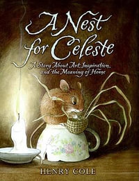 A Nest for Celeste : A Story About Art, Inspiration, and the Meaning of Home - Henry Cole