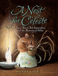 A Nest for Celeste : A Story About Art, Inspiration, and the Meaning of Home - Henry Cole