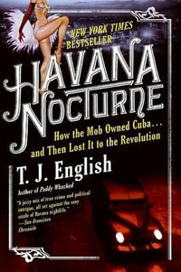 Havana Nocturne : How the Mob Owned Cuba...and Then Lost It to the Revolution - T J English