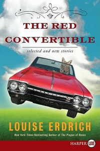 The Red Convertible : Selected and New Stories, 1978-2008 - Louise Erdrich