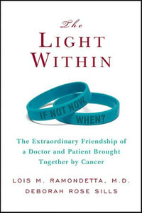 The Light Within : The Extraordinary Friendship of a Doctor and Patient Brought Together by Cancer - Lois M. Ramondetta