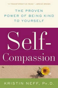 Self-Compassion : The Proven Power of Being Kind to Yourself - Kristin Neff