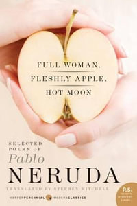 Full Woman, Fleshly Apple, Hot Moon : Selected Poems of Pablo Neruda - Pablo Neruda