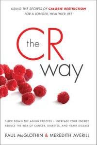 The CR Way : Using the Secrets of Calorie Restriction for a Longer, Healthier Life - Paul McGlothin