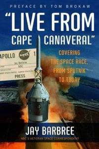 "Live from Cape Canaveral" : Covering the Space Race, from Sputnik to Today - Jay Barbree