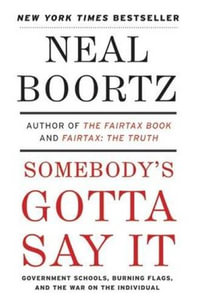 Somebody's Gotta Say It : Government Schools, Burning Flags, and the War on the Individual - Neal Boortz