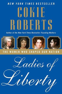 Ladies of Liberty : The Women Who Shaped Our Nation - Cokie Roberts