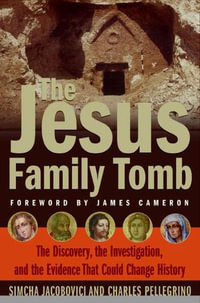 The Jesus Family Tomb : The Discovery, the Investigation, and the Evidence that Could Change History - Simcha Jacobovici