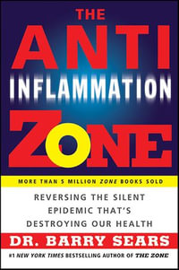 The Anti-Inflammation Zone : Reversing the Silent Epidemic That's Destroying Our Health - Barry Sears