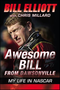 Awesome Bill from Dawsonville : My Life in NASCAR - Bill Elliott