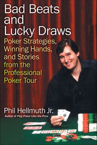 Bad Beats and Lucky Draws : Poker Strategies, Winning Hands, and Stories from the Professional Poker Tour - Phil Hellmuth Jr.