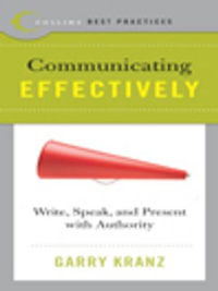 Best Practices: Communicating Effectively : Write, Speak, and Present with Authority - Garry Kranz