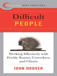 Best Practices: Difficult People : Working Effectively with Prickly Bosses, Coworkers, and Clients - John Hoover