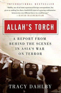 Allah's Torch : A Report from Behind the Scenes in Asia's War on Terror - Tracy Dahlby