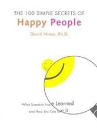 The 100 Simple Secrets of Happy People : What Scientists Have Learned and How You Can Use It - David Niven PhD