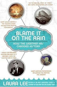 Blame It on the Rain : How the Weather Has Changed History - Laura Lee