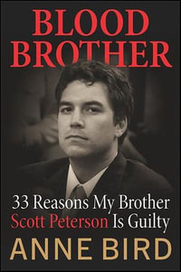 Blood Brother : 33 Reasons My Brother Scott Peterson Is Guilty - Anne Bird