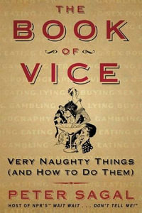 The Book of Vice : Very Naughty Things (and How to Do Them) - Peter Sagal