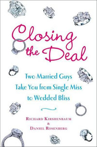 Closing the Deal : Two Married Guys Reveal the Dirty Truth to Getting Your Man to Commit - Richard Kirshenbaum