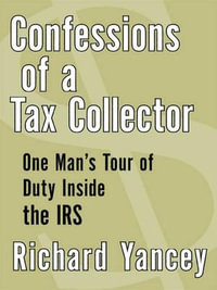 Confessions of a Tax Collector : One Man's Tour of Duty Inside the IRS - Richard Yancey