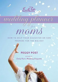 Emily Post's Wedding Planner for Moms : How to Help Your Daughter or Son Prepare for the Big Day - Peggy Post