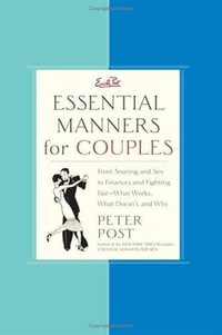 Essential Manners for Couples : From Snoring and Sex to Finances and Fighting Fair-What Works, What Doesn't, and Why - Peter Post