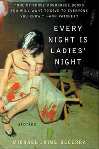 Every Night Is Ladies' Night : Stories - Michael Jaime-Becerra