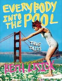 Everybody into the Pool : True Tales - Beth Lisick