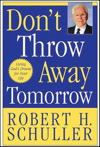 Don't Throw Away Tomorrow : Living God's Dream for Your Life - Robert H. Schuller