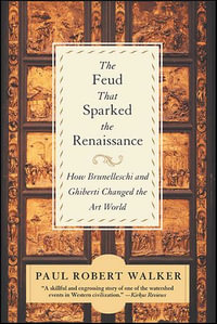 The Feud That Sparked the Renaissance : How Brunelleschi and Ghiberti Changed the Art World - Paul Robert Walker