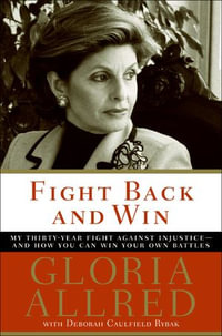 Fight Back and Win : My Thirty-Year Fight Against Injustice—And How You Can Win Your Own Battles - Gloria Allred