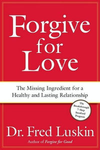 Forgive for Love : The Missing Ingredient for a Healthy and Lasting Relationship - Frederic Luskin