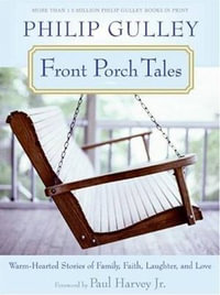 Front Porch Tales : Warm Hearted Stories of Family, Faith, Laughter and Love - Philip Gulley